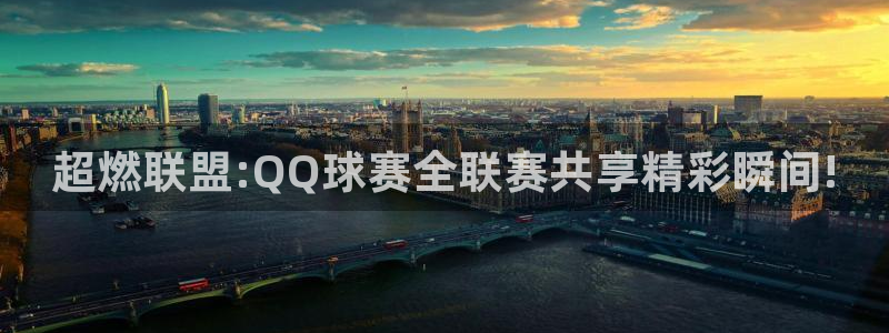 超燃联盟:QQ球赛全联赛共享精彩瞬间!
