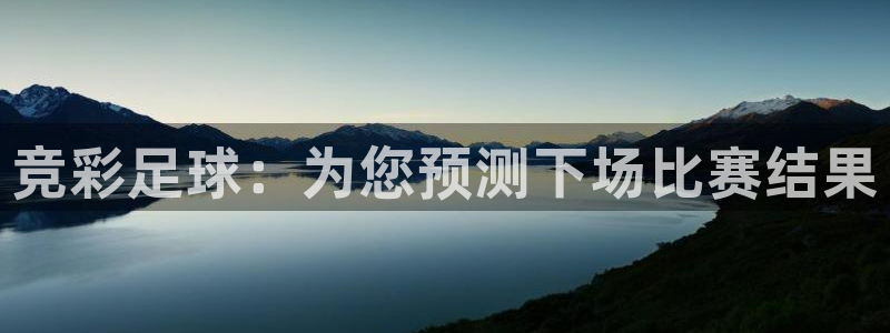 好博体育官网入口：竞彩足球：为您预测下场比赛结果